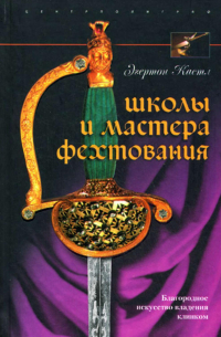 Эгертон Кастл - Школы и мастера фехтования. Благородное искусство владения клинком