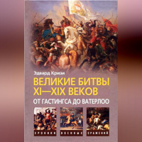 Эдвард Кризи - Великие битвы XI–XIX веков: от Гастингса до Ватерлоо