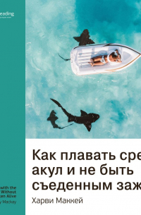 Ключевые идеи книги: Как плавать среди акул и не быть съеденным заживо. Харви Маккей