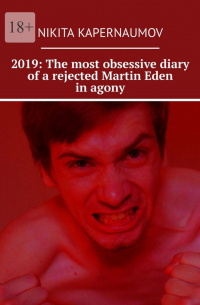 Nikita Kapernaumov - 2019: The most obsessive diary of a rejected Martin Eden in agony