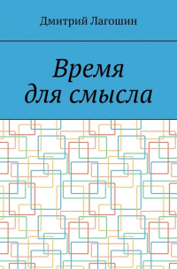 Дмитрий Лагошин - Время для смысла