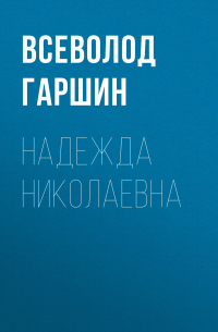 Всеволод Гаршин - Надежда Николаевна