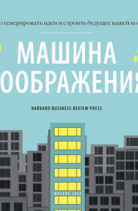 Машина воображения: искусство генерировать идеи и строить будущее вашей компании