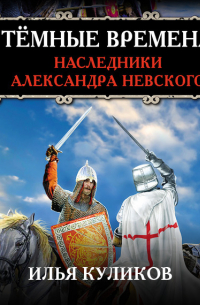 Тёмные времена. Наследники Александра Невского