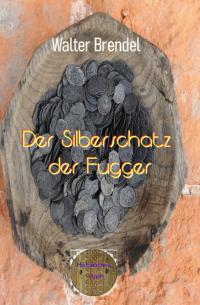 Walter Brendel - Der Silberschatz der Fugger