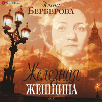 Нина Берберова - Железная женщина