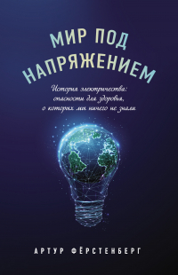 Артур Фёрстенберг - Мир под напряжением. История электричества: опасности для здоровья, о которых мы ничего не знали