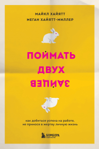  - Поймать двух зайцев. Как добиться успеха на работе, не принося в жертву личную жизнь