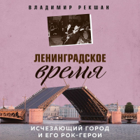 Владимир Рекшан - Ленинградское время. Исчезающий город и его рок-герои