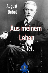 Фердинанд Август Бебель - Aus meinem Leben - 2. Teil
