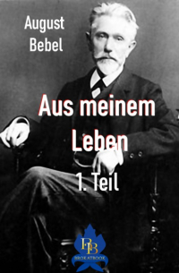 Фердинанд Август Бебель - Aus meinem Leben - 1. Teil