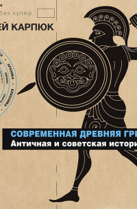 Сергей Карпюк - Современная Древняя Греция. Античная и советская история