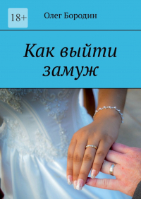 Олег Бородин - Как выйти замуж