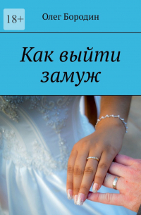 Олег Бородин - Как выйти замуж