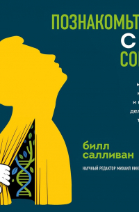 Билл Салливан - Познакомьтесь с собой. Как гены, микробы и нейроны делают нас теми, кто мы есть
