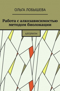 Ольга Лобышева - Работа с алкозависимостью методом биолокации. Алгоритм