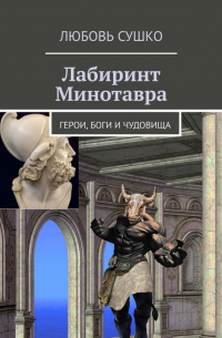 Любовь Сушко - Лабиринт Минотавра. Герои, боги и чудовища
