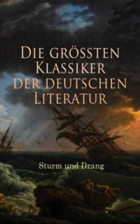  - Die größten Klassiker der deutschen Literatur: Sturm und Drang
