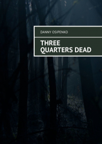 Danny Osipenko - Three quarters dead