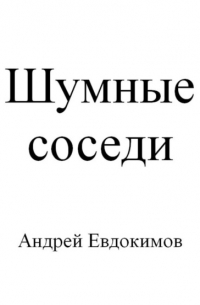 Андрей Евдокимов - Шумные соседи