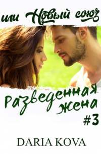 Дарья Кова - Разведенная жена, или Новый союз