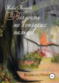 Ника Вереск - Вечность на кончиках пальцев. Жизнь первая. Вырывая страницы