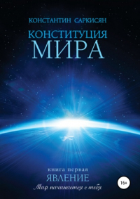 Константин Саркисян - Конституция мира. Книга первая. Явление