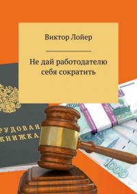 Виктор Александрович Лойер - Не дай работодателю себя сократить
