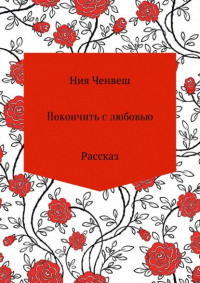 Ния Ченвеш - Покончить с любовью. Рассказ