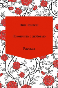 Ния Ченвеш - Покончить с любовью. Рассказ