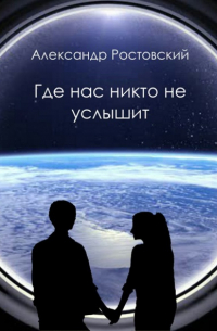 Александр Ростовский - Где нас никто не услышит