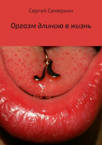 Сергей Владимирович Семеркин - Оргазм длиною в жизнь