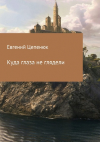 Евгений Цепенюк - Куда глаза не глядели