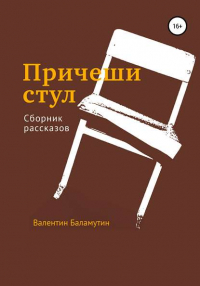 Валентин Валентинович Баламутин - Причеши стул