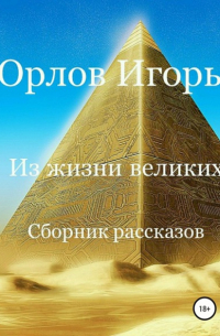 Игорь Орлов - Из жизни великих. Сборник рассказов