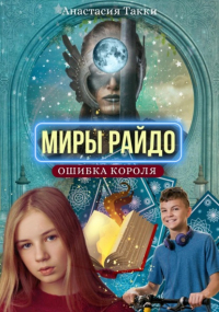 Анастасия Такки - Миры Райдо. Ошибка короля