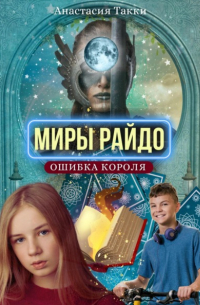 Анастасия Такки - Миры Райдо. Ошибка короля