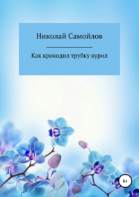 Николай Самойлов - Как крокодил трубку курил