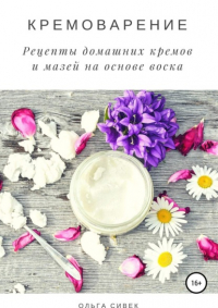 Ольга Сивек - Кремоварение. Рецепты домашних кремов и мазей на основе воска