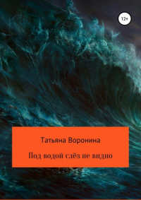 Татьяна Анатольевна Воронина - Под водой слёз не видно