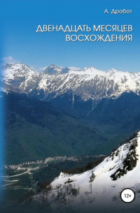 Андрей Викторович Дробот - Двенадцать месяцев восхождения