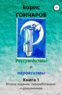 Борис Гончаров - Рассуждизмы и пароксизмы. Книга 1