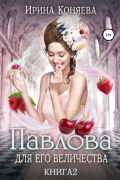 Ирина Коняева - Павлова для Его Величества. Книга 2