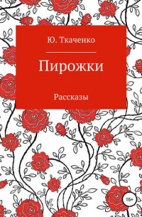 Юлия Ткаченко - Пирожки. Сборник рассказов