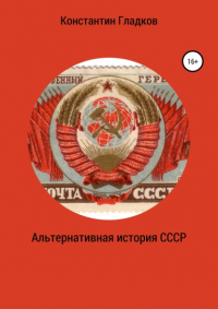 Константин Александрович Гладков - Альтернативная история СССР