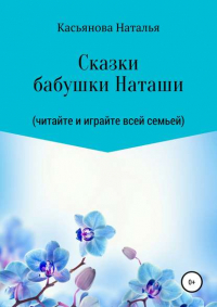 Наталья Тимофеевна Касьянова - Сказки бабушки Наташи