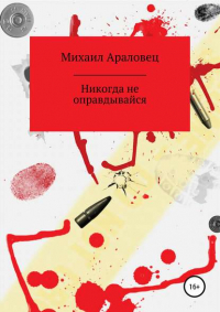 Михаил Николаевич Араловец - Никогда не оправдывайся