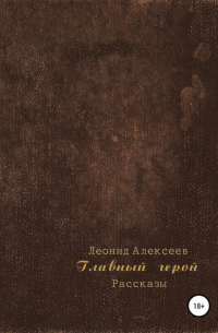 Леонид Алексеев - Главный герой. Сборник рассказов