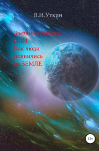 Владимир Николаевич Уткин - Звездные роботы, или Как люди появились на Земле