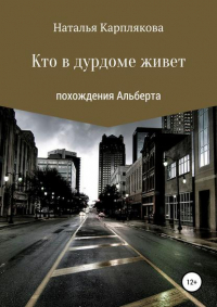 Наталья Сергеевна Карплякова - Кто в дурдоме живет. Похождения Альберта